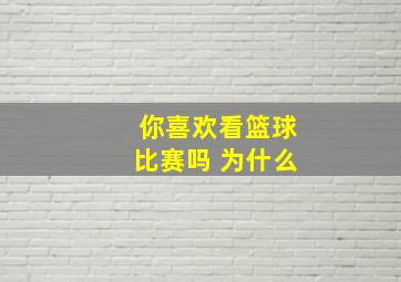 你喜欢看篮球比赛吗 为什么